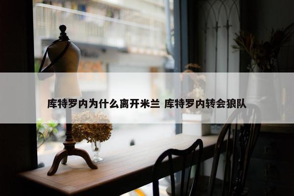 库特罗内为什么离开米兰 库特罗内转会狼队