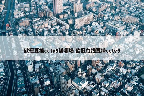 欧冠直播cctv5播哪场 欧冠在线直播cctv5