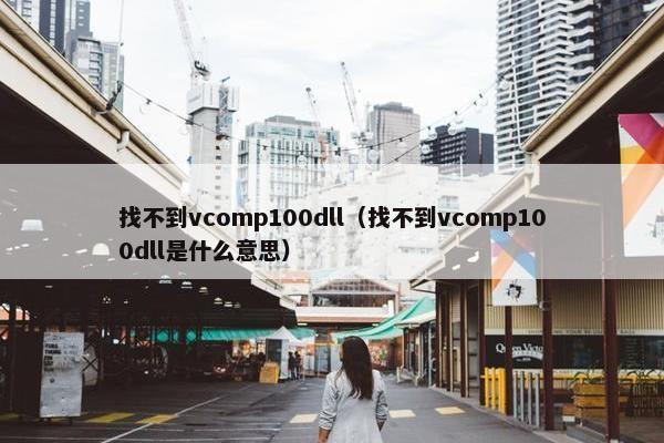 找不到vcomp100dll（找不到vcomp100dll是什么意思）