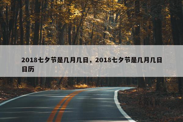 2018七夕节是几月几日，2018七夕节是几月几日日历