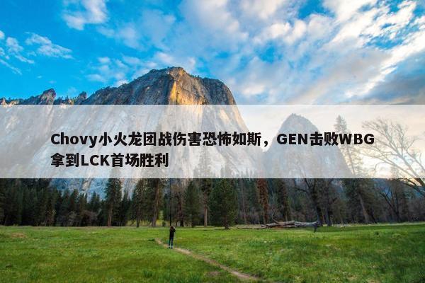 Chovy小火龙团战伤害恐怖如斯，GEN击败WBG拿到LCK首场胜利