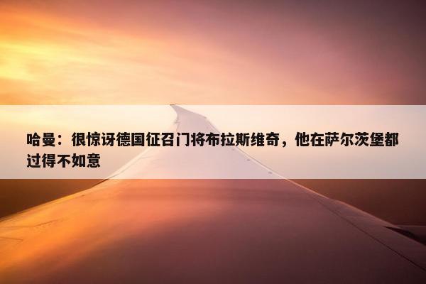 哈曼：很惊讶德国征召门将布拉斯维奇，他在萨尔茨堡都过得不如意