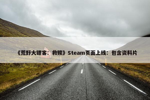 《荒野大镖客：救赎》Steam页面上线：包含资料片