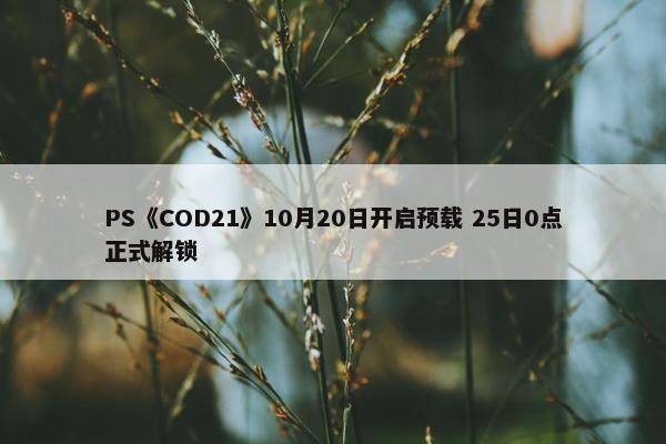 PS《COD21》10月20日开启预载 25日0点正式解锁