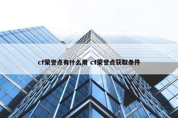 cf荣誉点有什么用 cf荣誉点获取条件