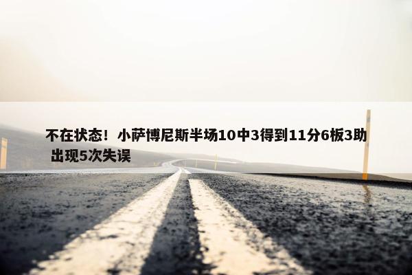 不在状态！小萨博尼斯半场10中3得到11分6板3助 出现5次失误