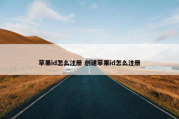 苹果id怎么注册 创建苹果id怎么注册